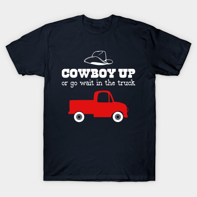 Cowboy Up or Go Wait in the Truck T-Shirt by DANPUBLIC